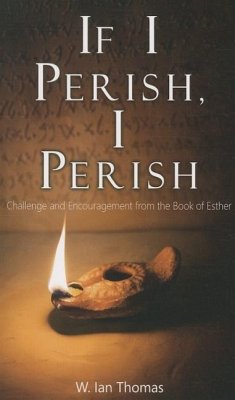 If I Perish, I Perish: Challenge and Encouragement from the Book of Esther - Thomas, W. Ian