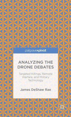 Analyzing the Drone Debates: Targeted Killing, Remote Warfare, and Military Technology - Rae, James DeShaw