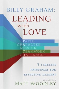 Billy Graham: Leading with Love: 5 Timeless Principles for Effective Leaders - Woodley (Editor), Matt