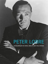 Peter Lorre. Schauspieler in Wien, Berlin und Hollywood