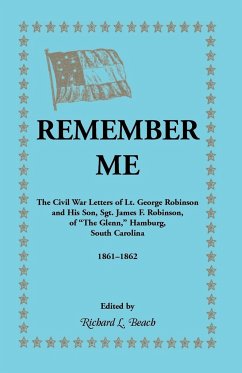 Remember Me. the Civil War Letters of Lt. George Robinson and His Son, Sgt. James F. Robinson of the Glenn, Hamburg, South Carolina 1861-1862 - Beach, Richard L.