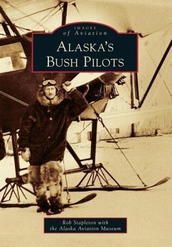 Alaska's Bush Pilots - Stapleton, Rob; Alaska Aviation Museum