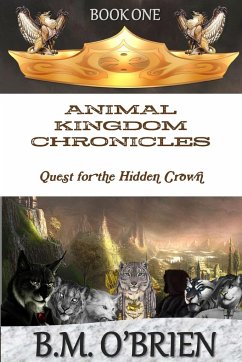 Animal Kingdom Chronicles - Quest for the Hidden Crown - O'Brien, B. M.