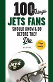 100 Things Jets Fans Should Know & Do Before They Die 100 Things Jets Fans Should Know & Do Before They Die