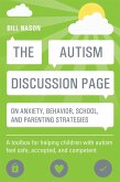 The Autism Discussion Page on Anxiety, Behavior, School, and Parenting Strategies: A Toolbox for Helping Children with Autism Feel Safe, Accepted, and