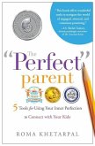 The Perfect Parent: 5 Tools for Using Your Inner Perfection to Connect with Your Kids