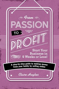 From Passion to Profit - Start Your Business in 6 Weeks or Less! - Hughes, Clare