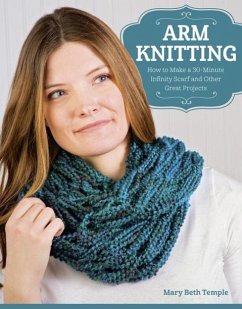 Arm Knitting: How to Make a 30-Minute Infinity Scarf and Other Great Projects - Temple, Mary Beth