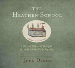 The Heathen School: A Story of Hope and Betrayal in the Age of the Early Republic - Demos, John