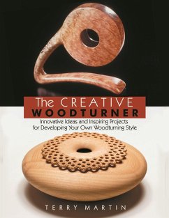 The Creative Woodturner: Inspiring Ideas and Projects for Developing Your Own Woodturning Style - Martin, Terry