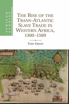 The Rise of the Trans-Atlantic Slave Trade in Western Africa, 1300 1589 - Green, Toby (Leverhulme Early Career Fellow, King's College London)