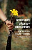 Insurgencias, Diálogos Y Negociaciones: Centroamérica, Chiapas Y Colombia