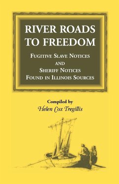 River Roads to Freedom Fugitive Slave Notices and Sheriff Notices Found in Illinois Sources - Tregillis, Helen Cox