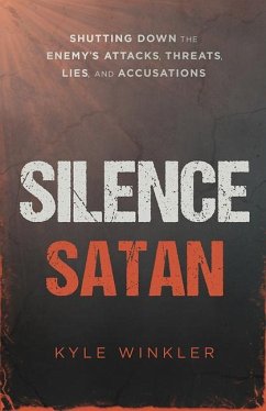 Silence Satan: Shutting Down the Enemy's Attacks, Threats, Lies, and Accusations - Winkler, Kyle