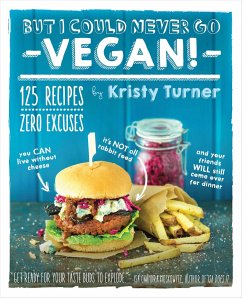 But I Could Never Go Vegan: 125 Recipes that Prove You Can Live Without - Turner, Kristy