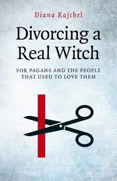 Divorcing a Real Witch: For Pagans and the People That Used to Love Them - Rajchel, Diana
