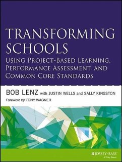 Transforming Schools Using Project-Based Learning, Performance Assessment, and Common Core Standards - Lenz, Bob; Wells, Justin; Kingston, Sally