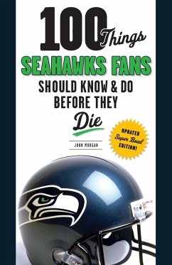 100 Things Seahawks Fans Should Know & Do Before They Die - Morgan, John