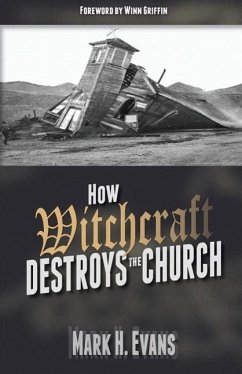 How Witchcraft Destroys the Church - Evans, Mark H.