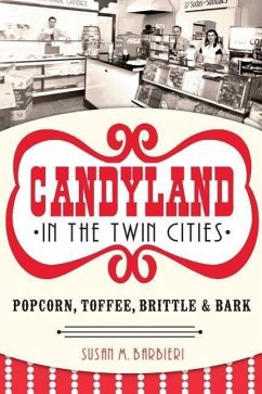 Candyland in the Twin Cities: Popcorn, Toffee, Brittle & Bark - Barbieri, Susan M.