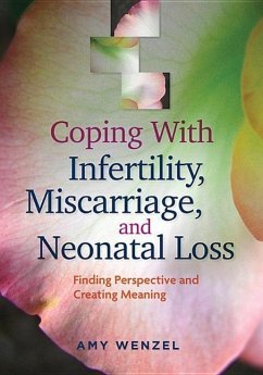 Coping with Infertility, Miscarriage, and Neonatal Loss: Finding Perspective and Creating Meaning - Wenzel, Amy