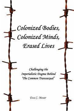 Colonized Bodies, Colonized Minds, Erased Lives - Challenging the Imperialistic Dogma Behind 'The Common Transsexual' - Moser, Eva C.