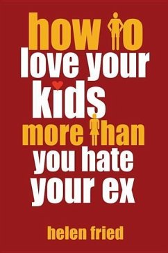 How to Love Your Kids More Than You Hate Your Ex - Fried, Helen