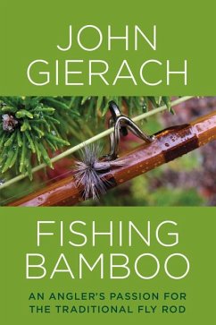 Fishing Bamboo: An Angler's Passion for the Traditional Fly Rod - Gierach, John
