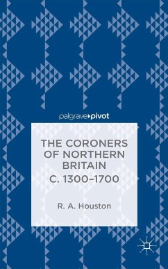 The Coroners of Northern Britain C. 1300-1700 - Houston, R.