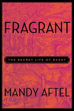 Fragrant: The Secret Life of Scent - Aftel, Mandy