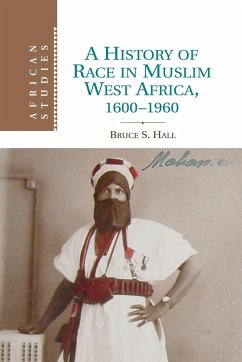 A History of Race in Muslim West Africa, 1600 1960 - Hall, Bruce S.