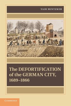 The Defortification of the German City, 1689 1866 - Mintzker, Yair