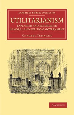 Utilitarianism Explained and Exemplified in Moral and Political Government - Tennant, Charles