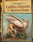 A Field Guide to Griffins, Unicorns, and Other Mythical Beasts