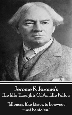 The Idle Thoughts Of An Idle Fellow (eBook, ePUB) - Jerome, Jerome K.