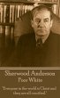 Poor White: Everyone in the world is Christ and they are all crucified. Sherwood Anderson Author