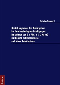 Gestaltungsraum des Arbeitgebers bei betriebsbedingten Kündigungen im Rahmen von § 1 Abs. 3 S. 2 KSchG im Hinblick auf Minderleister und ältere Arbeitnehmer (eBook, PDF) - Baumgartl, Christina