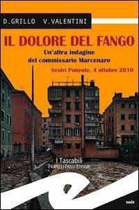 Il dolore del fango. Un'altra indagine del commissario Marcenaro. Sestri Ponente 4 ottobre 2010 - Grillo, Daniele; Valentini, Valeria