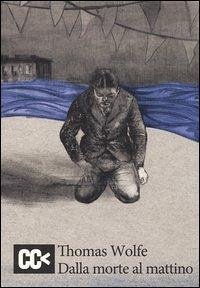 Dalla morte al mattino - Wolfe, Thomas C.