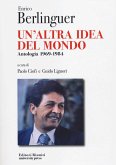 Enrico Berlinguer. Un'altra idea del mondo. Antologia (1969-1984) Enrico Berlinguer. Un'altra idea del mondo. Antologia (1969-1984)
