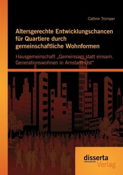 Altersgerechte Entwicklungschancen für Quartiere durch gemeinschaftliche Wohnformen: Hausgemeinschaft ¿Gemeinsam statt einsam. Generationswohnen in Arnstadt-Ost¿ - Trümper, Cathrin