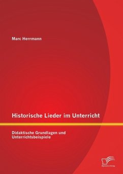 Historische Lieder im Unterricht: Didaktische Grundlagen und Unterrichtsbeispiele - Herrmann, Marc