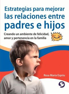 Estrategias Para Mejorar Las Relaciones Entre Padres E Hijos: Creando Un Ambiente de Felicidad, Amor Y Pertenencia En La Familia - Espriu, Rosa María