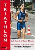 Il triathlon dalle Hawaii ai giochi olimpici. Allenamento e nutrizione Il triathlon dalle Hawaii ai giochi olimpici. Allenamento e nutrizione