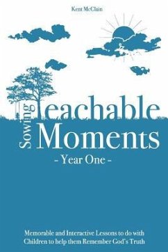 Sowing Teachable Moments Year One: Memorable and Interactive Lessons to Do with Children to Help Them Remember God's Truth - McClain, Kent