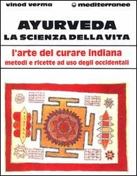 Ayurveda: la scienza della vita - Verma, Vinod