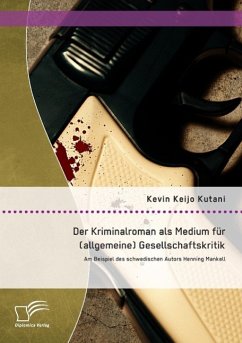 Der Kriminalroman als Medium für (allgemeine) Gesellschaftskritik: Am Beispiel des schwedischen Autors Henning Mankell - Kutani, Kevin Keijo