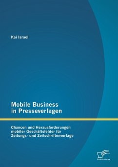 Mobile Business in Presseverlagen: Chancen und Herausforderungen mobiler Geschäftsfelder für Zeitungs- und Zeitschriftenverlage - Israel, Kai