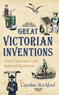 Great Victorian Inventions: Novel Contrivances and Industrial Revolutions - Rochford, Caroline
