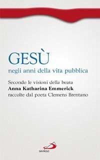 Cover Gesù negli anni della vita pubblica. Secondo le visioni della beata Anna Katharina Emmerick raccolte dal poeta Clemens Brentano